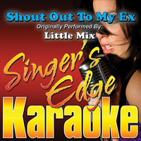 Singer's Edge Karaoke - Shout out to My Ex (Originally Performed by Little Mix) [Karaoke Version]