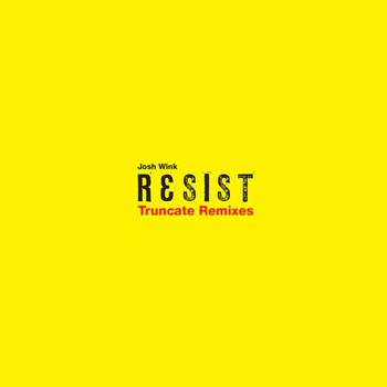 Josh Wink - Resist (Truncate Remixes)