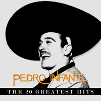 Pedro Infante - Pedro Infante. The 20 Greatest Hits