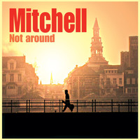 Mitchell - Not Around