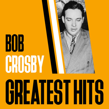 Bob Crosby & The Bob Cats - Greatest Hits