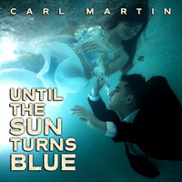Carl Martin - Until the Sun Turns Blue