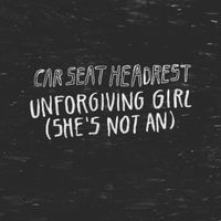 Car Seat Headrest - Unforgiving Girl (She's Not An) (Single Version)