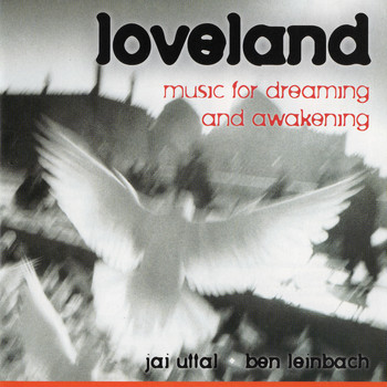 Jai Uttal and Ben Leinbach - Loveland: Music For Dreaming and Awakening