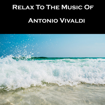 Antonio Vivaldi - Relax To The Music Of Antonio Vivaldi