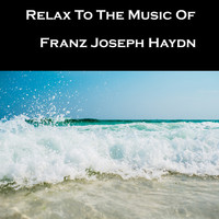 Franz Joseph Haydn - Relax To The Music Of Franz Joseph Haydn