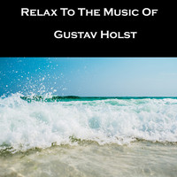 Gustav Holst - Relax To The Music Of Gustav Holst