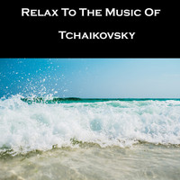 Tchaikovsky - Relax To The Music Of Tchaikovsky