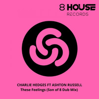Charlie Hedges feat. Ashton Russell - These Feelings (Son of 8 Dub Mix)