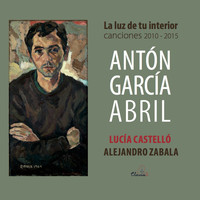 Lucia Castelló - Antón García Abril: La luz de tu interior. Canciones 2010-2015