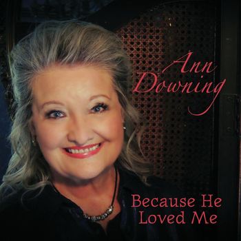Ann Downing - Because He Loved Me