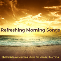 Piano Chill - Refreshing Morning Songs – Chilled & Slow Morning Music for Monday Morning, Practice Sun Salutation and Find the Right Energy to Start the Week