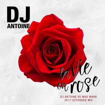 DJ Antoine - La Vie en Rose (DJ Antoine Vs Mad Mark 2k17 Extended Mix)