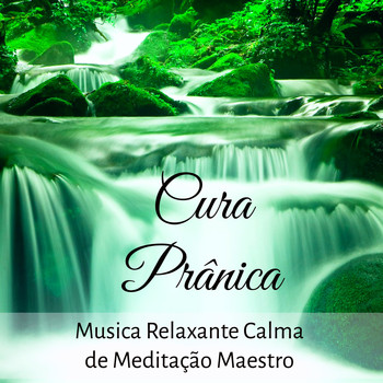 Alma - Cura Prânica - Musica Relaxante Calma de Meditação Maestro para Centro de Força Terapia de Som com Sons da Natureza Instrumentais New Age Suaves