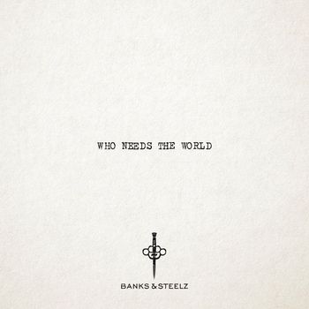 Banks & Steelz - Who Needs the World