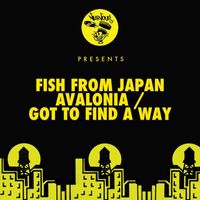 Fish From Japan - Avalonia / Got To Find A Way