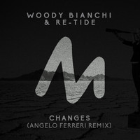 Woody Bianchi & Re-Tide - Changes (Angelo Ferreri Remix)