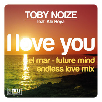 Toby Noize feat. Ale Reya - I Love You El Mar (Future Mind Endless Love Mix)