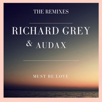 Richard Grey & Audax - Must Be Love (The Remixes)
