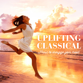 Various Artists - Uplifting Classical - Music to energize your mood