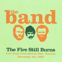 The Band - The Fire Still Burns: Convocation Hall, Toronto, Dec. 4th 1993 (Live)