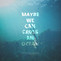 Max Sowento - Maybe We Can Cross an Ocean