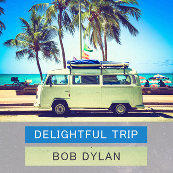 Bob Dylan - Delightful Trip