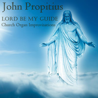 John Propitius - Lord Be My Guide; Church Organ Improvisations