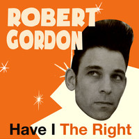 Robert Gordon - Have I the Right