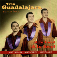 Trio Guadalajara - ¡a Lo Loco! ¡a Lo Loco!