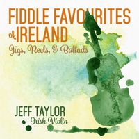 Jeff Taylor - Irish Violin Fiddle Favorites of Ireland: Jigs, Reels & Ballads