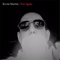 Kevin Martin - Not Again