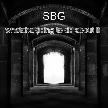 SBG - Whatcha Going To Do About It