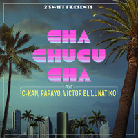 2 Swift - Cha Chucu Cha (feat. C-Kan, Papayo & Victor el Lunatiko)
