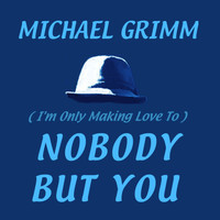 Michael Grimm - (I'm Only Making Love To) Nobody but You