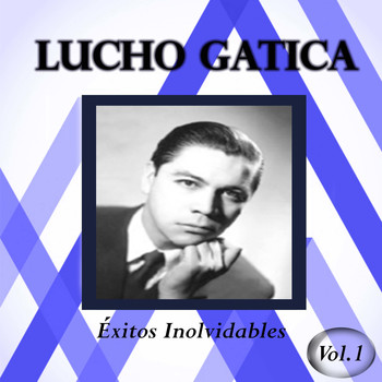 Lucho Gatica - Lucho Gatica - Éxitos Inolvidables, Vol. 1