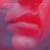 Alex Maxwell - Lie to Me EP