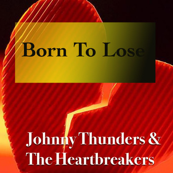 Johnny Thunders and The Heartbreakers - Born To Lose