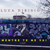 Luca Dirisio - Mentre te ne vai