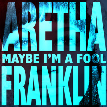 Aretha Franklin - Maybe I'm A Fool