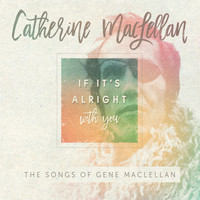 Catherine MacLellan - If It's Alright With You - The Songs of Gene MacLellan