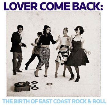 Various Artists - Lover Come Back: The Birth of East Coast Rock & Roll