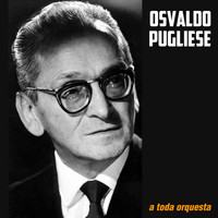 Osvaldo Pugliese - A Toda Orquesta