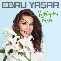 Ebru Yaşar - Haddinden Fazla