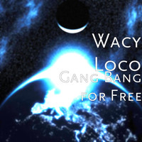 Wacy Loco - Gang Bang for Free.