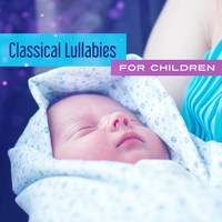 Classical Baby Music Ultimate Collection - Classical Lullabies for Children – Beautiful Piano Melodies, Classical Music for Babies, Calming Sleep
