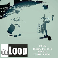 the loop - 10x Brighter Than the Sun