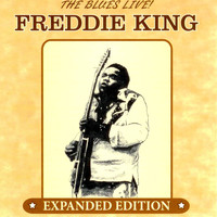 Freddie King - The Blues Live! (Expanded Edition)