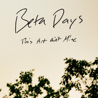 Beta Days - This Art Ain't Mine