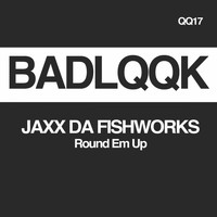 JAXX DA FISHWORKS - Round Em Up